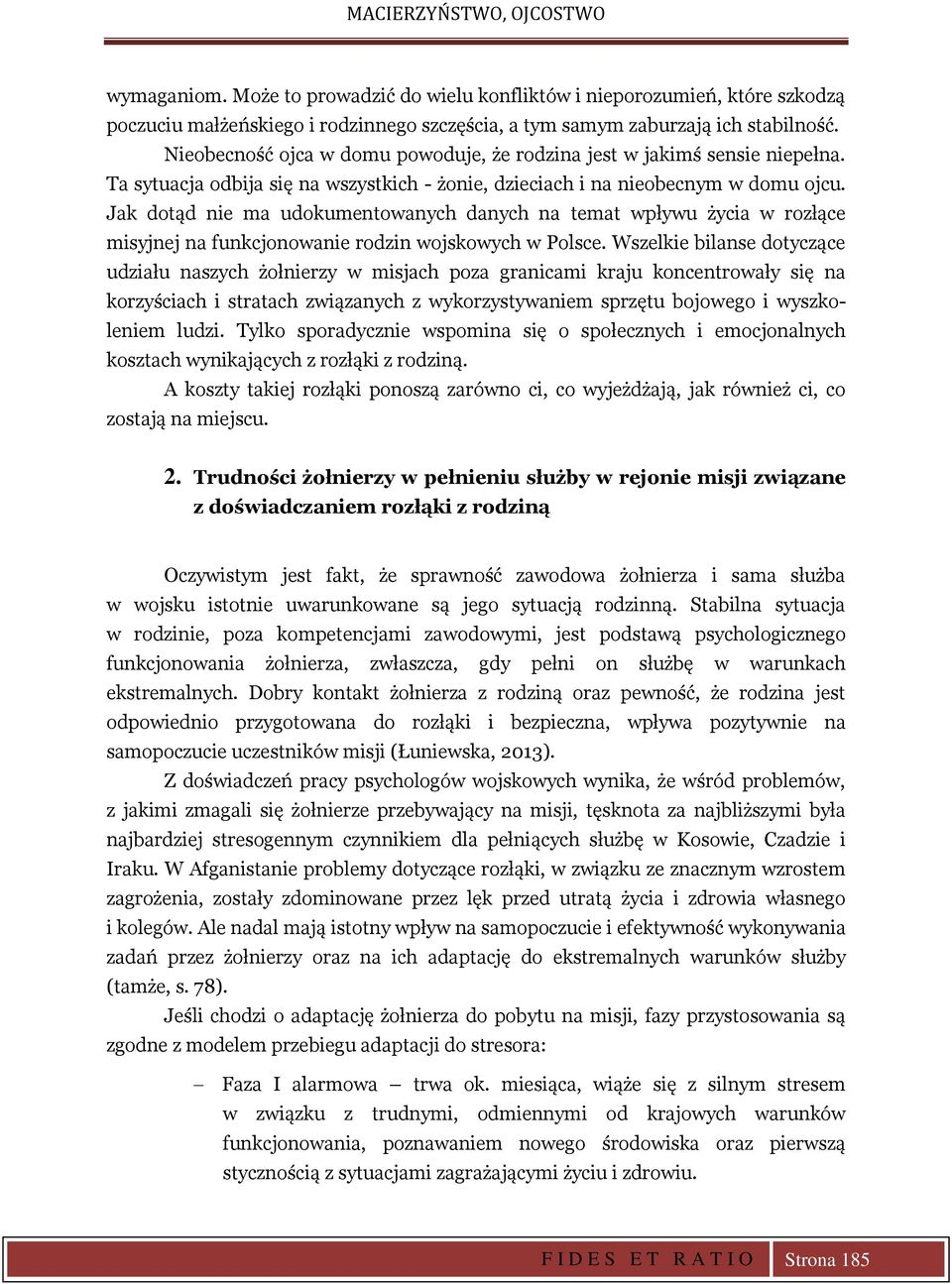 Jak dotąd nie ma udokumentowanych danych na temat wpływu życia w rozłące misyjnej na funkcjonowanie rodzin wojskowych w Polsce.