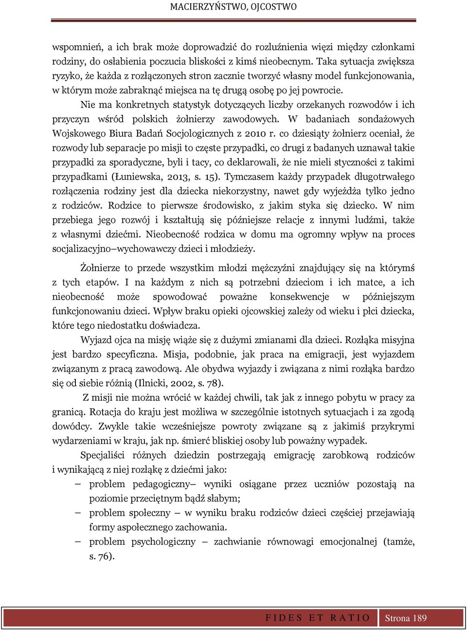 Nie ma konkretnych statystyk dotyczących liczby orzekanych rozwodów i ich przyczyn wśród polskich żołnierzy zawodowych. W badaniach sondażowych Wojskowego Biura Badań Socjologicznych z 2010 r.