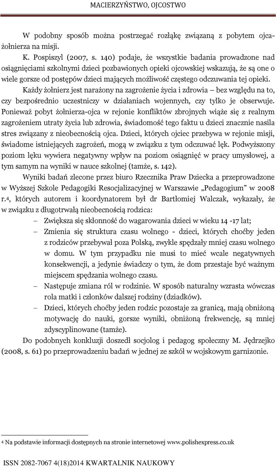 odczuwania tej opieki. Każdy żołnierz jest narażony na zagrożenie życia i zdrowia bez względu na to, czy bezpośrednio uczestniczy w działaniach wojennych, czy tylko je obserwuje.