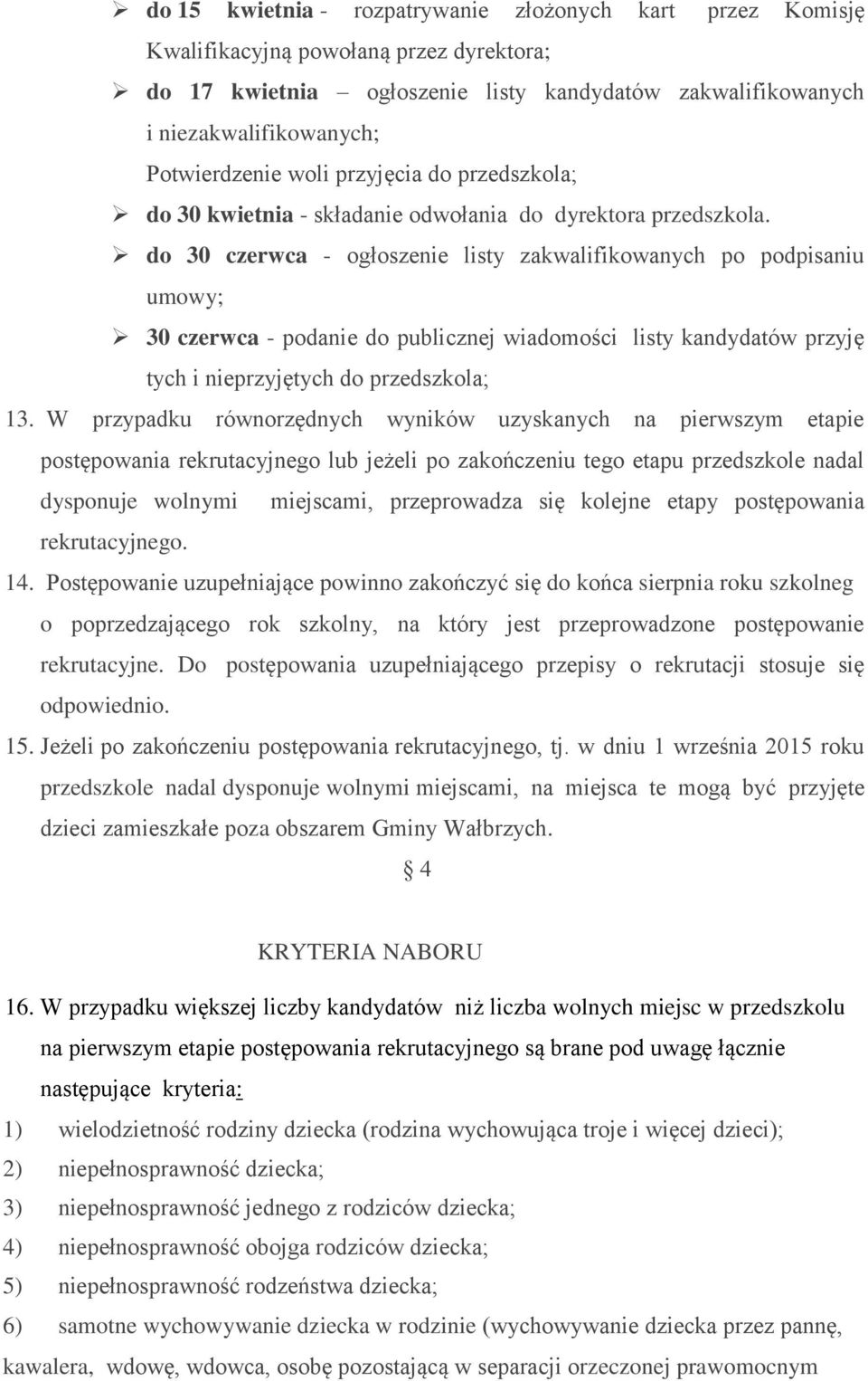 do 30 czerwca - ogłoszenie listy zakwalifikowanych po podpisaniu umowy; 30 czerwca - podanie do publicznej wiadomości listy kandydatów przyję tych i nieprzyjętych do przedszkola; 13.