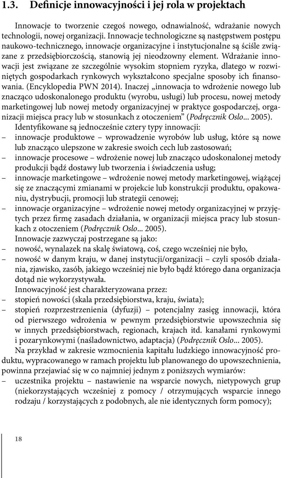 Wdrażanie innowacji jest związane ze szczególnie wysokim stopniem ryzyka, dlatego w rozwiniętych gospodarkach rynkowych wykształcono specjalne sposoby ich finansowania. (Encyklopedia PWN 2014).