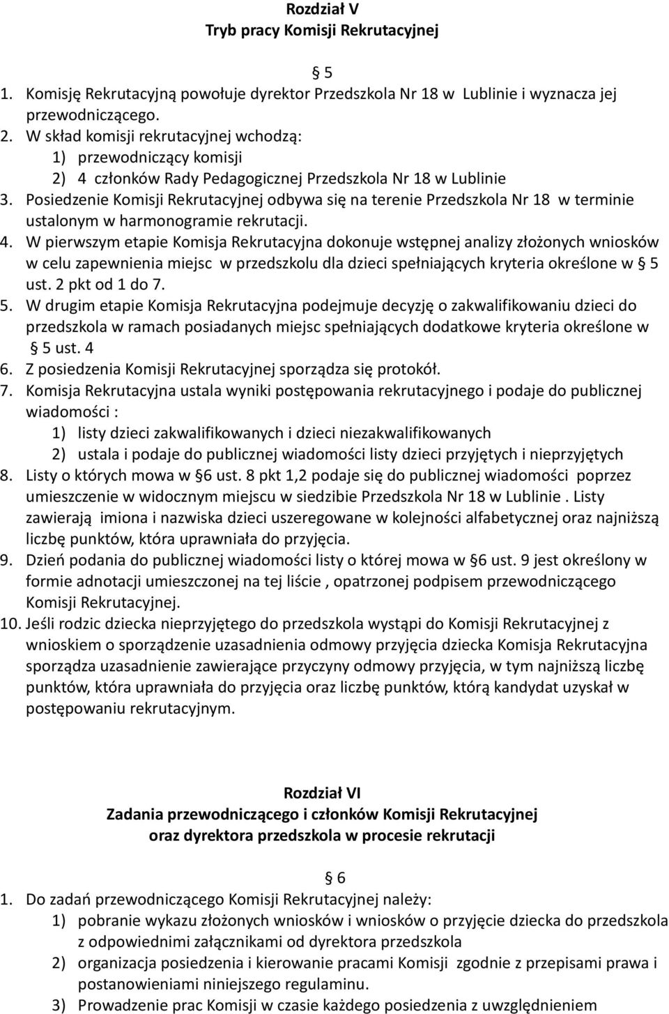 Posiedzenie Komisji Rekrutacyjnej odbywa się na terenie Przedszkola Nr 18 w terminie ustalonym w harmonogramie rekrutacji. 4.