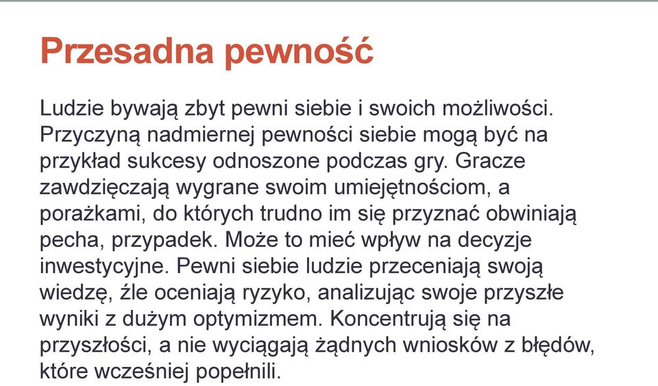 Gracze zawdzięczają wygrane swoim umiejętnościom, a porażkami, do których trudno im się przyznać obwiniają pecha, przypadek.