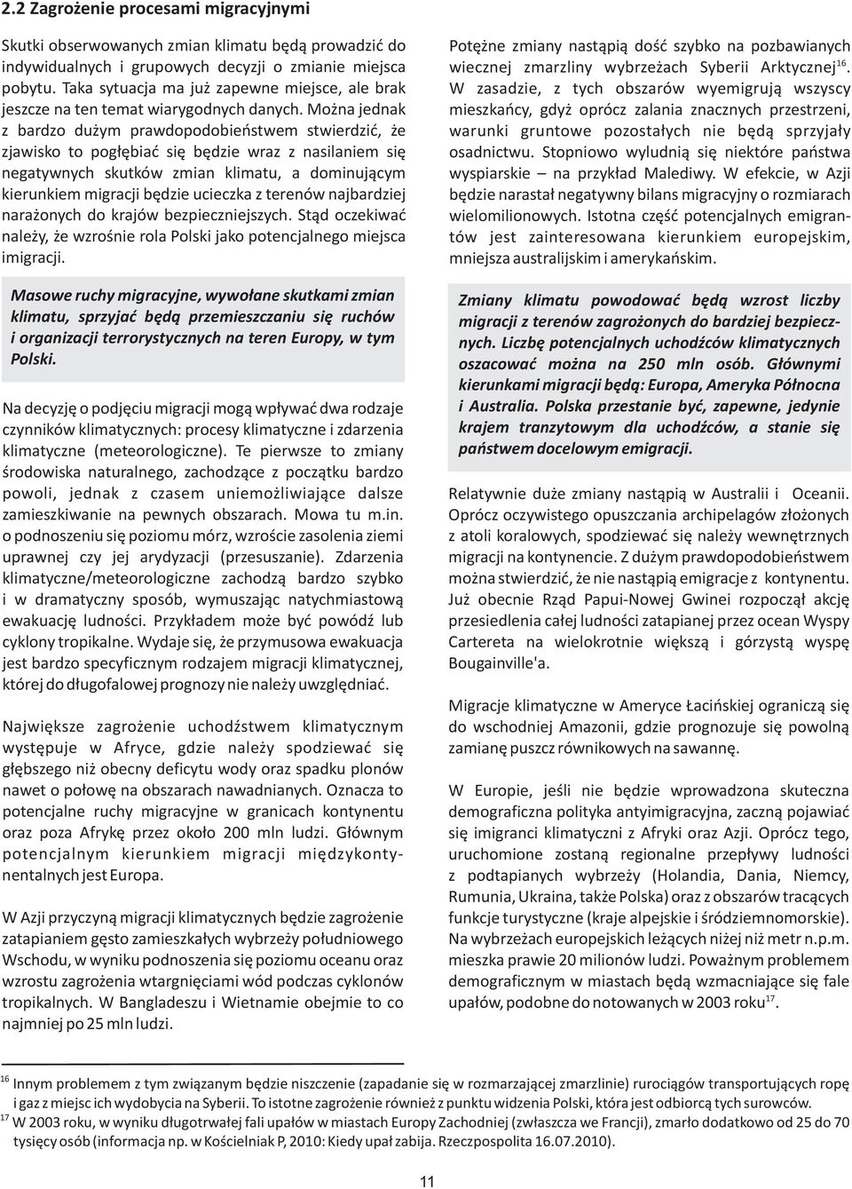 Mo na jednak z bardzo du ym prawdopodobieñstwem stwierdziæ, e zjawisko to pog³êbiaæ siê bêdzie wraz z nasilaniem siê negatywnych skutków zmian klimatu, a dominuj¹cym kierunkiem migracji bêdzie