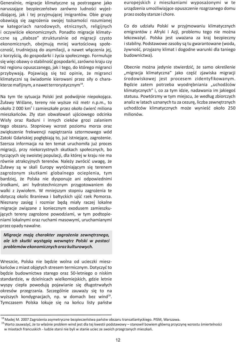 Ponadto migracje klimatyczne s¹ s³absze strukturalnie od migracji czysto ekonomicznych, obejmuj¹ mniej wartoœciow¹ spo³ecznoœæ, trudniejsz¹ do asymilacji, a nawet w³¹czenia jej, z korzyœci¹, do