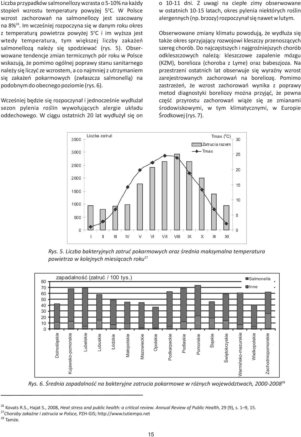 Obserwowane tendencje zmian termicznych pór roku w Polsce wskazuj¹, e pomimo ogólnej poprawy stanu sanitarnego nale y siê liczyæ ze wzrostem, a co najmniej z utrzymaniem siê zaka eñ pokarmowych