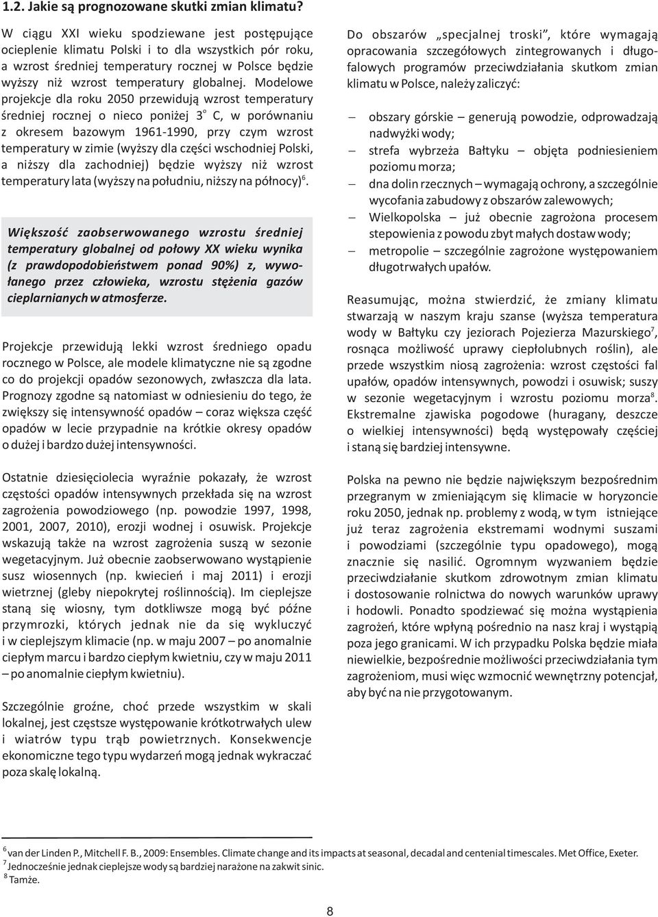 Modelowe projekcje dla roku 2050 przewiduj¹ wzrost temperatury o œredniej rocznej o nieco poni ej 3 C, w porównaniu z okresem bazowym 1961-1990, przy czym wzrost temperatury w zimie (wy szy dla