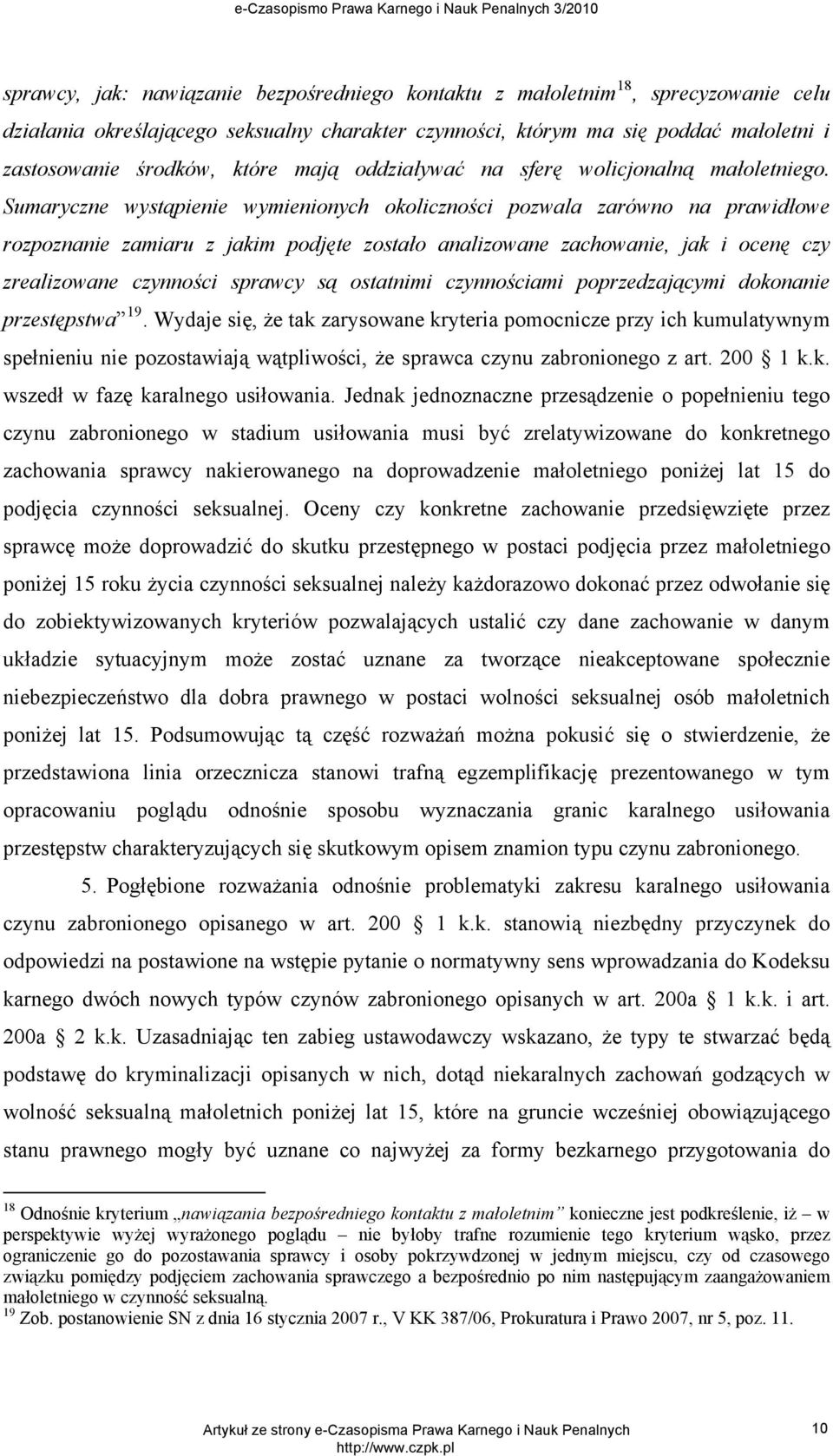 Sumaryczne wystąpienie wymienionych okoliczności pozwala zarówno na prawidłowe rozpoznanie zamiaru z jakim podjęte zostało analizowane zachowanie, jak i ocenę czy zrealizowane czynności sprawcy są