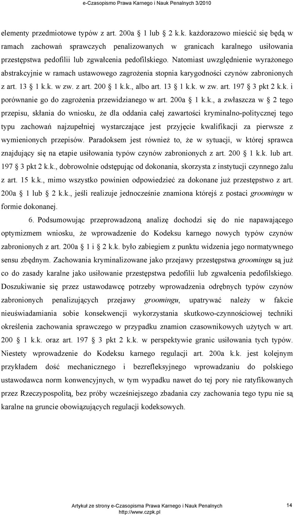 Natomiast uwzględnienie wyrażonego abstrakcyjnie w ramach ustawowego zagrożenia stopnia karygodności czynów zabronionych z art. 13 1 k.k. w zw. z art. 200 1 k.k., albo art. 13 1 k.k. w zw. art. 197 3 pkt 2 k.