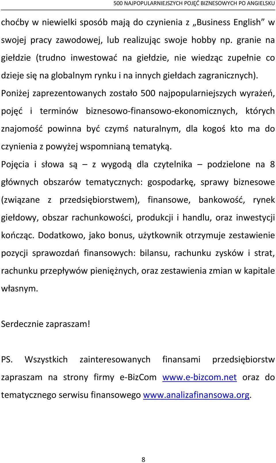 Poniżej zaprezentowanych zostało 500 najpopularniejszych wyrażeń, pojęć i terminów biznesowo finansowo ekonomicznych, których znajomość powinna być czymś naturalnym, dla kogoś kto ma do czynienia z