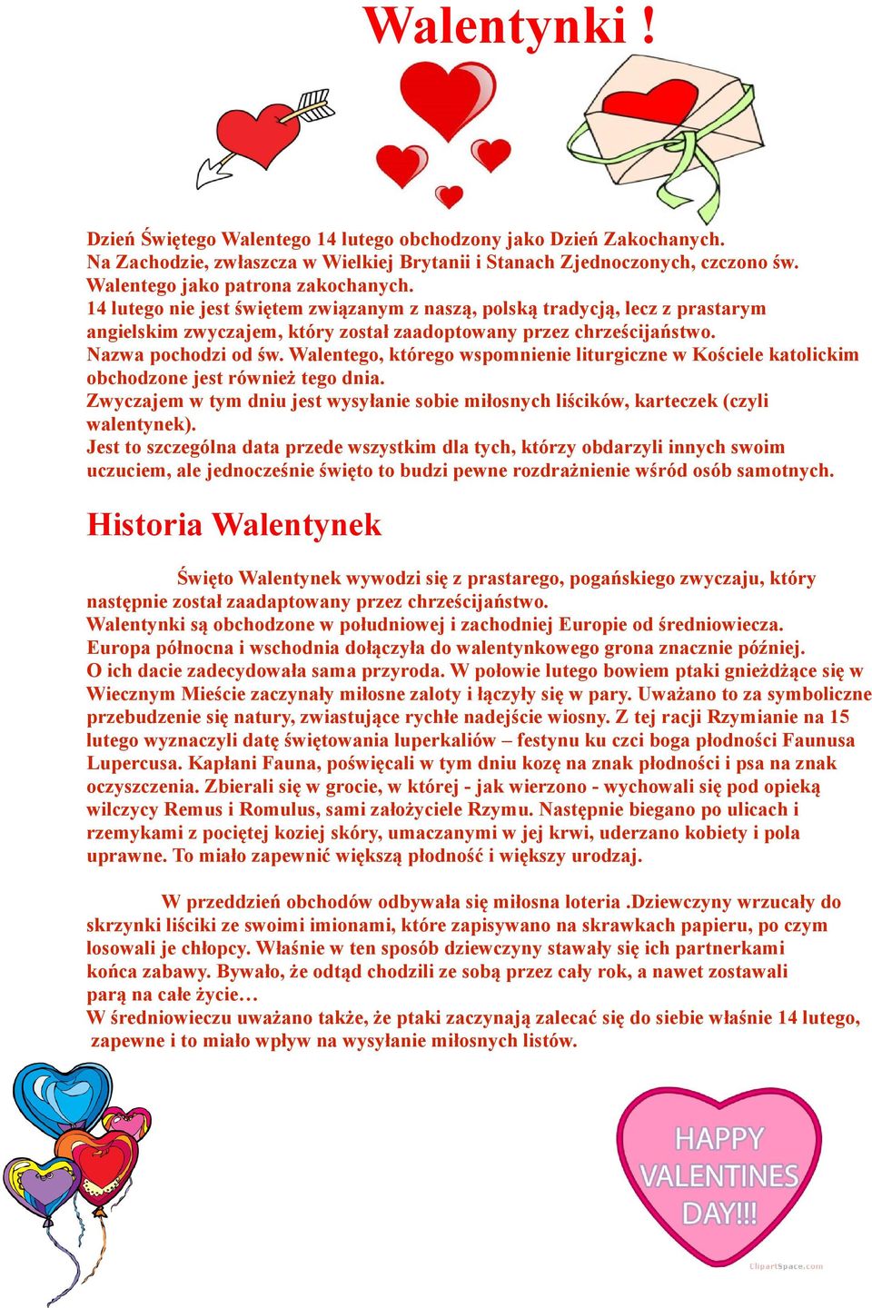 Walentego, którego wspomnienie liturgiczne w Kościele katolickim obchodzone jest również tego dnia. Zwyczajem w tym dniu jest wysyłanie sobie miłosnych liścików, karteczek (czyli walentynek).