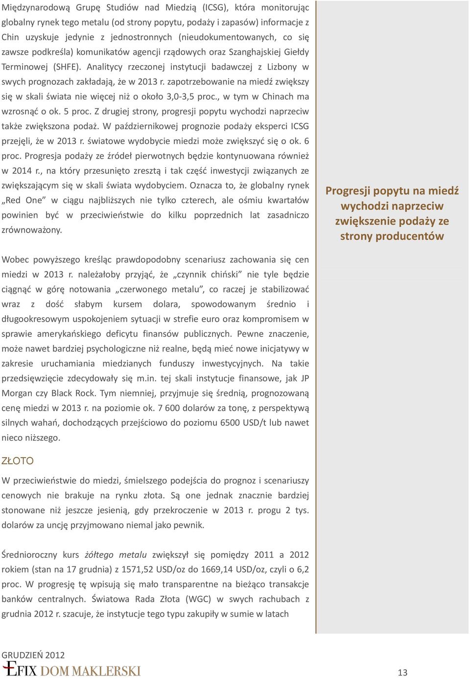 Analitycy rzeczonej instytucji badawczej z Lizbony w swych prognozach zakładają, że w 2013 r. zapotrzebowanie na miedź zwiększy się w skali świata nie więcej niż o około 3,0-3,5 proc.