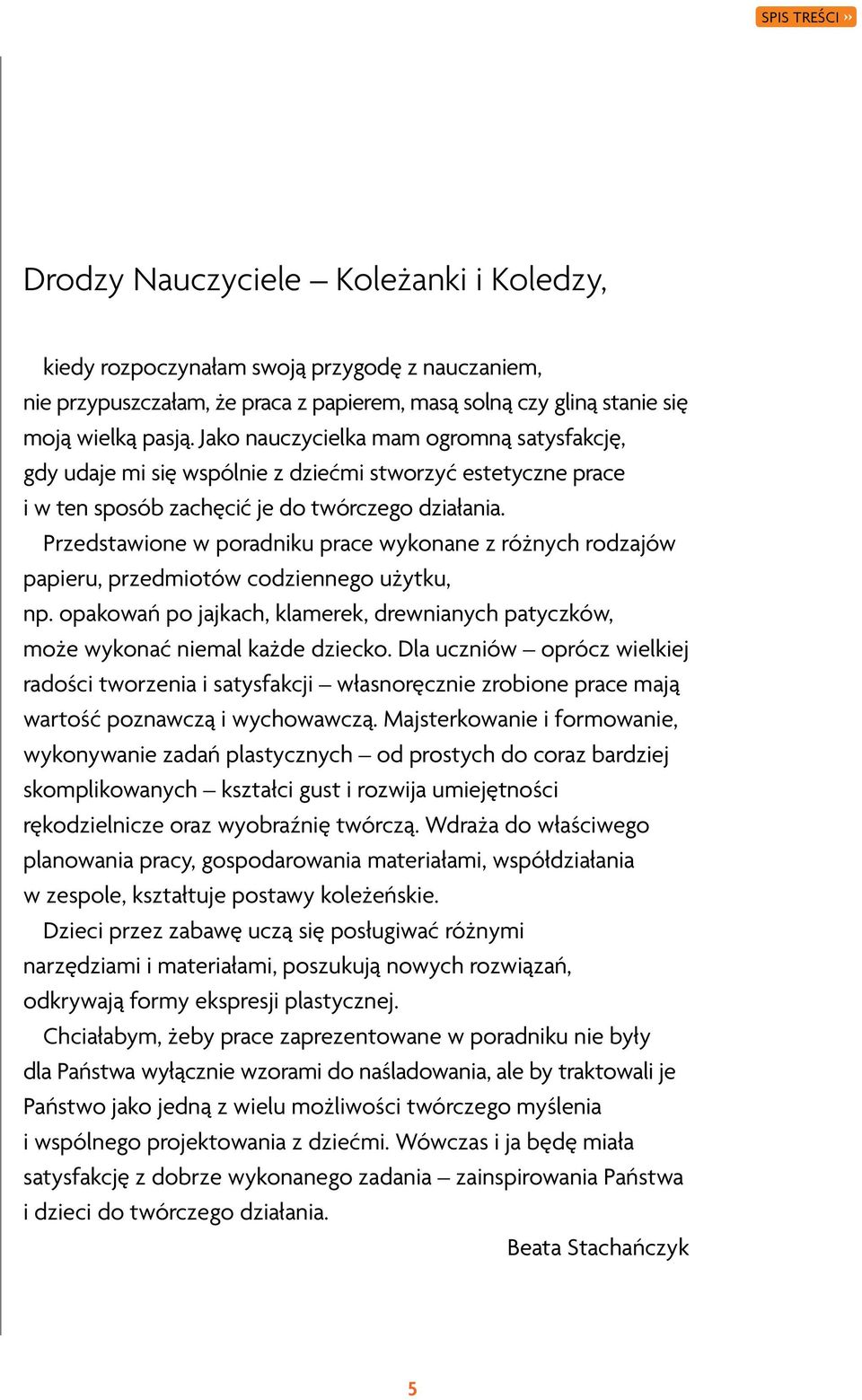 Przedstawione w poradniku prace wykonane z różnych rodzajów papieru, przedmiotów codziennego użytku, np. opakowań po jajkach, klamerek, drewnianych patyczków, może wykonać niemal każde dziecko.