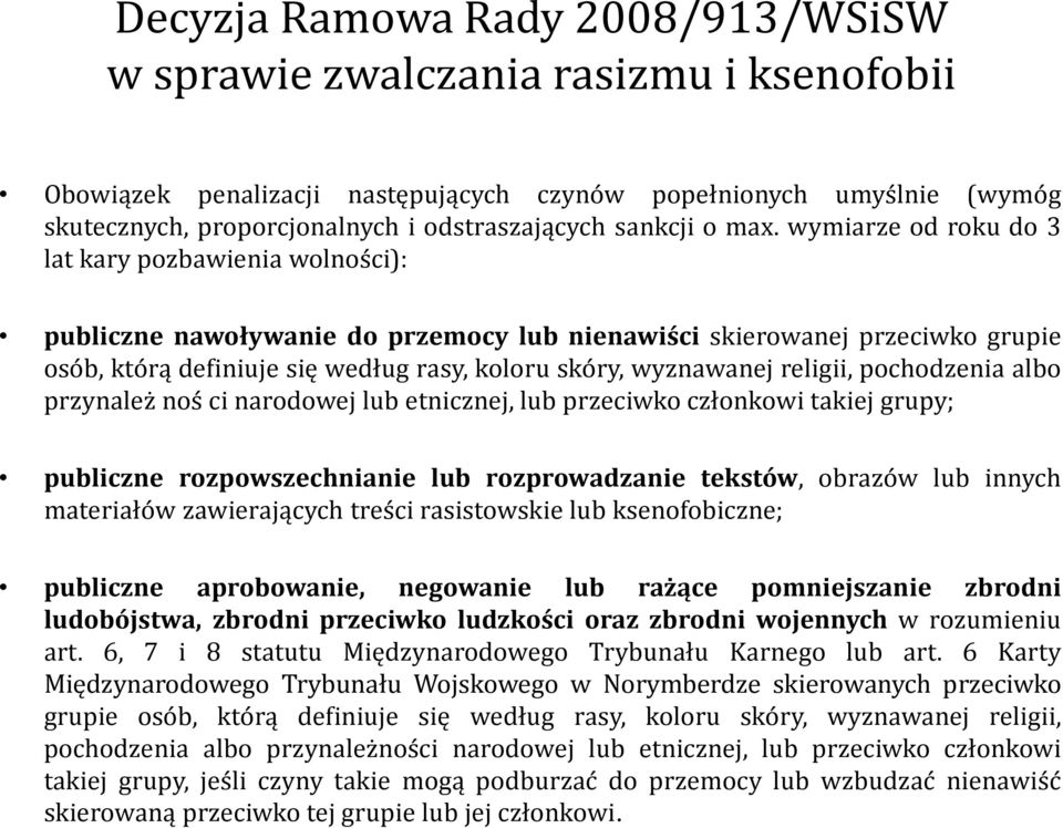 wymiarze od roku do 3 lat kary pozbawienia wolności): publiczne nawoływanie do przemocy lub nienawiści skierowanej przeciwko grupie osób, którą definiuje się według rasy, koloru skóry, wyznawanej