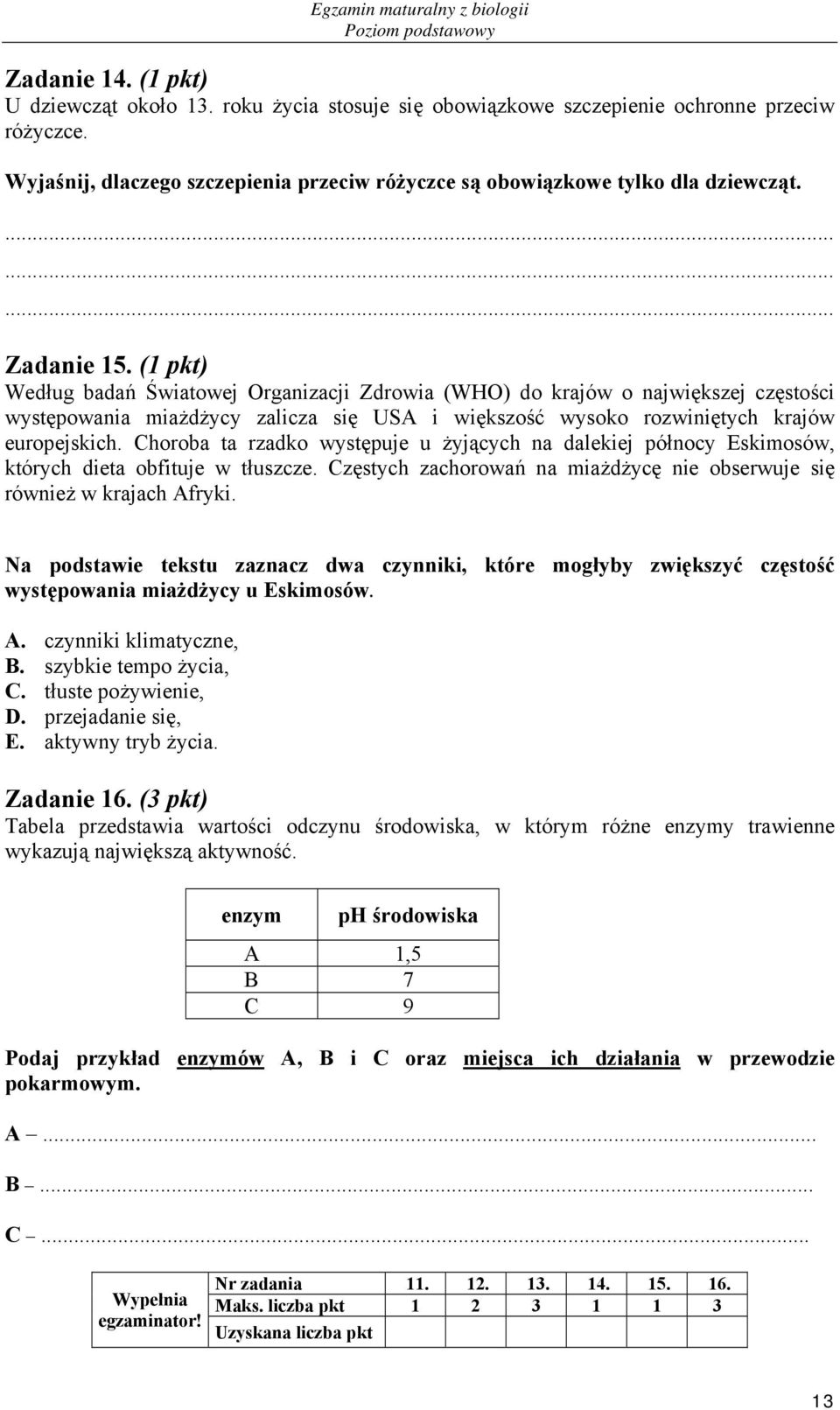 (1 pkt) Według badań Światowej Organizacji Zdrowia (WHO) do krajów o największej częstości występowania miażdżycy zalicza się USA i większość wysoko rozwiniętych krajów europejskich.