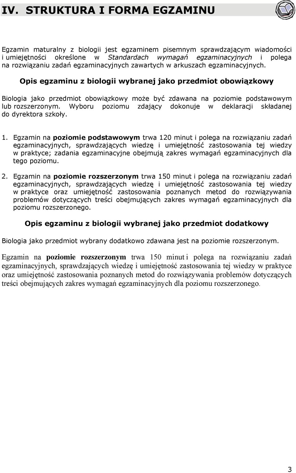 Opis egzaminu z biologii wybranej jako przedmiot obowiązkowy Biologia jako przedmiot obowiązkowy może być zdawana na poziomie podstawowym lub rozszerzonym.