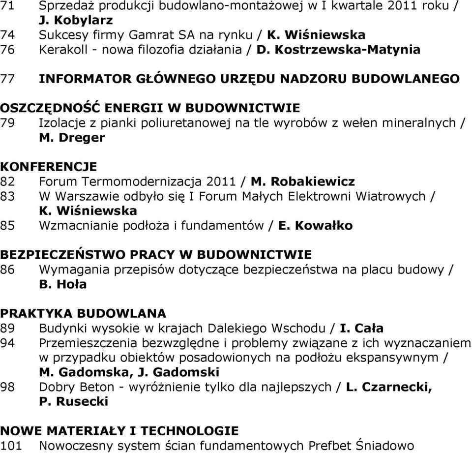 Dreger KONFERENCJE 82 Forum Termomodernizacja 2011 / M. Robakiewicz 83 W Warszawie odbyło się I Forum Małych Elektrowni Wiatrowych / K. Wiśniewska 85 Wzmacnianie podłoŝa i fundamentów / E.