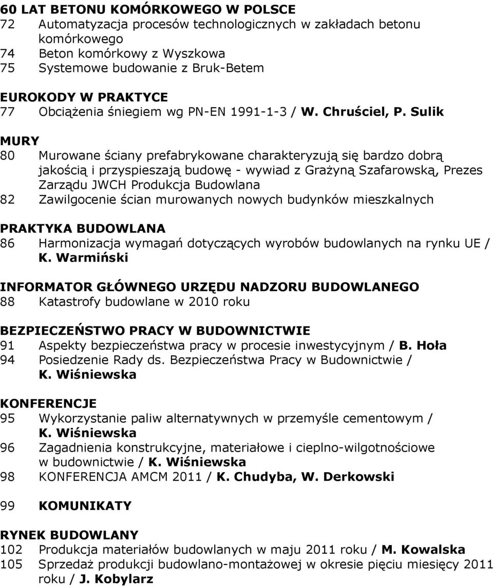 Sulik MURY 80 Murowane ściany prefabrykowane charakteryzują się bardzo dobrą jakością i przyspieszają budowę - wywiad z GraŜyną Szafarowską, Prezes Zarządu JWCH Produkcja Budowlana 82 Zawilgocenie