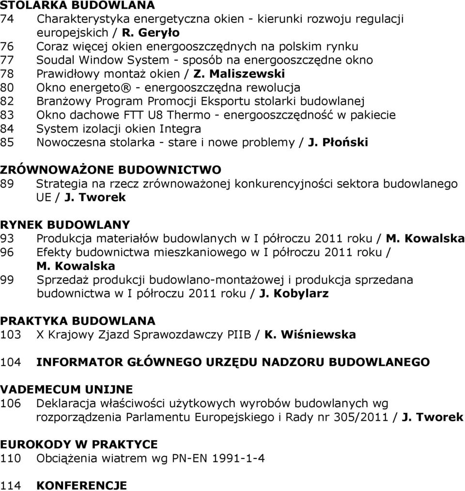 Maliszewski 80 Okno energeto - energooszczędna rewolucja 82 BranŜowy Program Promocji Eksportu stolarki budowlanej 83 Okno dachowe FTT U8 Thermo - energooszczędność w pakiecie 84 System izolacji