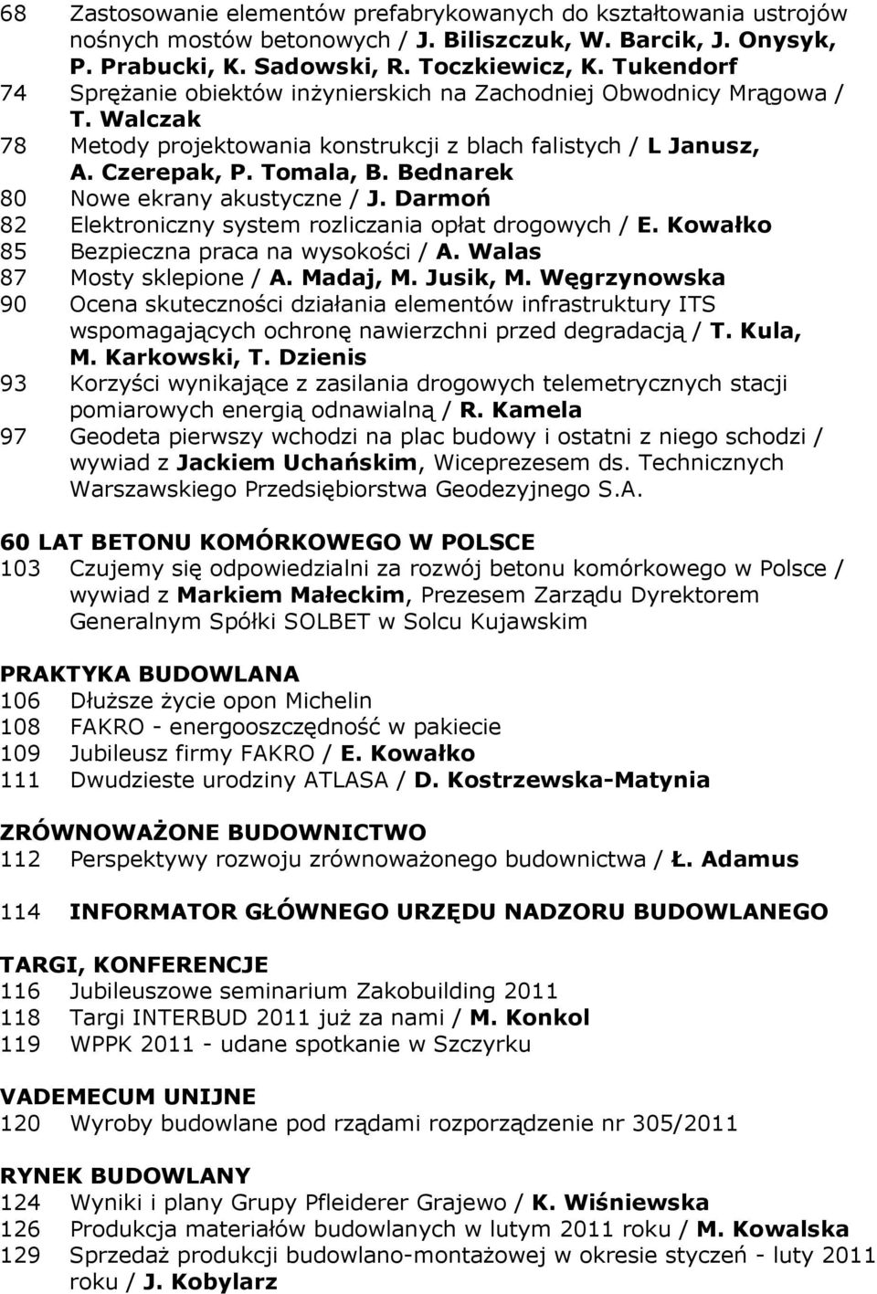 Bednarek 80 Nowe ekrany akustyczne / J. Darmoń 82 Elektroniczny system rozliczania opłat drogowych / E. Kowałko 85 Bezpieczna praca na wysokości / A. Walas 87 Mosty sklepione / A. Madaj, M. Jusik, M.