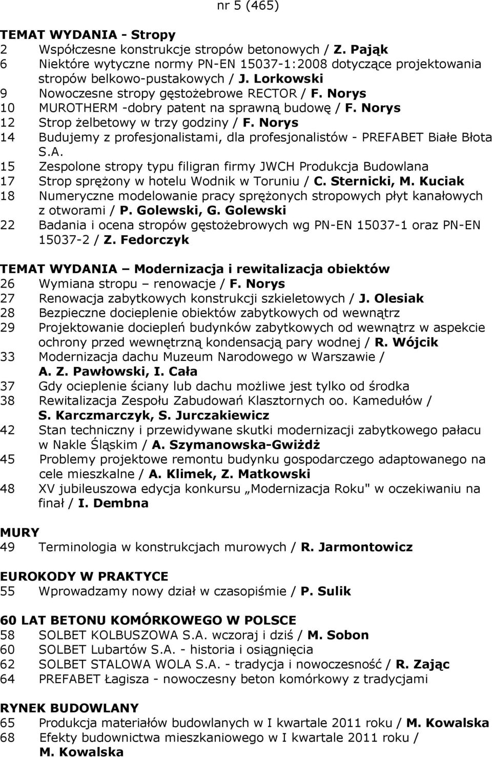 Norys 14 Budujemy z profesjonalistami, dla profesjonalistów - PREFABET Białe Błota S.A. 15 Zespolone stropy typu filigran firmy JWCH Produkcja Budowlana 17 Strop spręŝony w hotelu Wodnik w Toruniu / C.