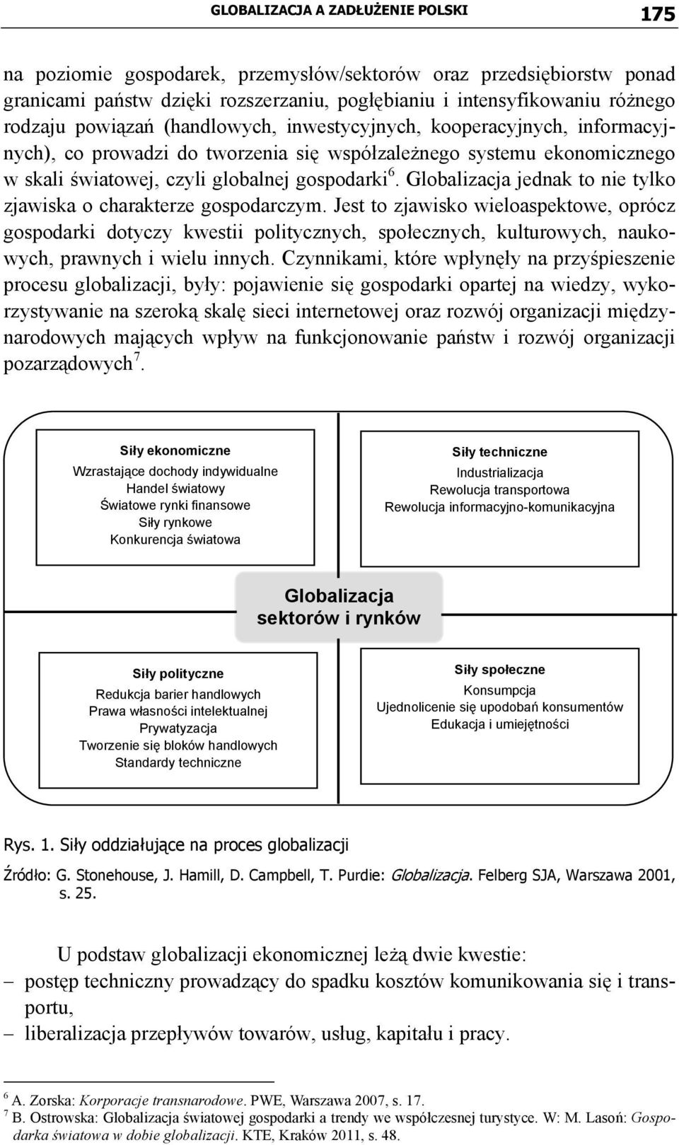 Globalizacja jednak to nie tylko zjawiska o charakterze gospodarczym.