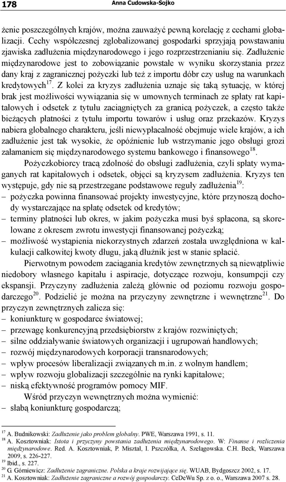 Zadłużenie międzynarodowe jest to zobowiązanie powstałe w wyniku skorzystania przez dany kraj z zagranicznej pożyczki lub też z importu dóbr czy usług na warunkach kredytowych 17.