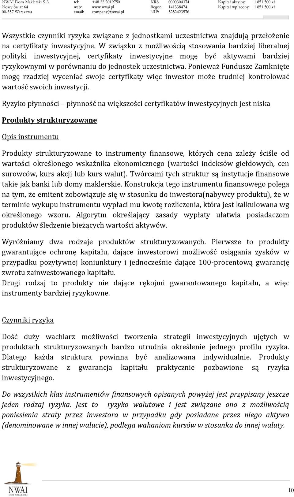 Ponieważ Fundusze Zamknięte mogę rzadziej wyceniać swoje certyfikaty więc inwestor może trudniej kontrolować wartość swoich inwestycji.