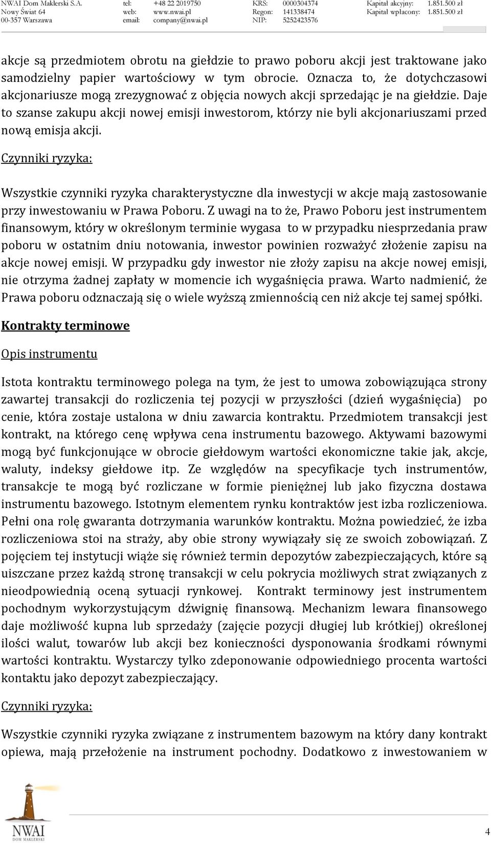 Daje to szanse zakupu akcji nowej emisji inwestorom, którzy nie byli akcjonariuszami przed nową emisja akcji.