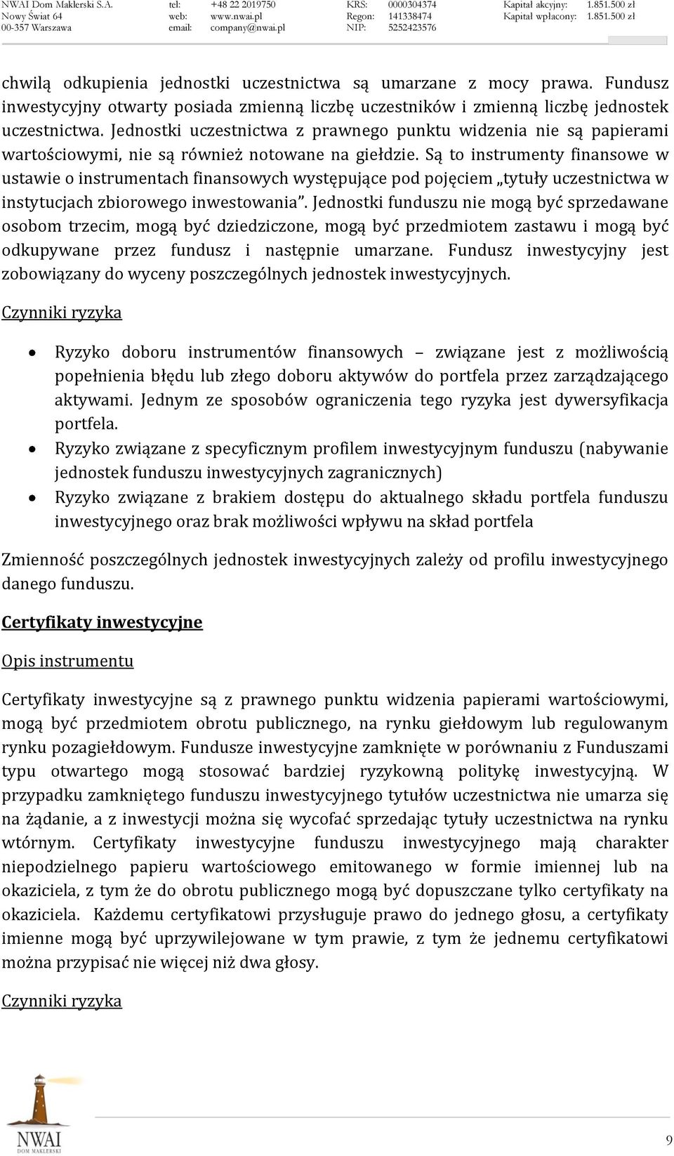 Są to instrumenty finansowe w ustawie o instrumentach finansowych występujące pod pojęciem tytuły uczestnictwa w instytucjach zbiorowego inwestowania.