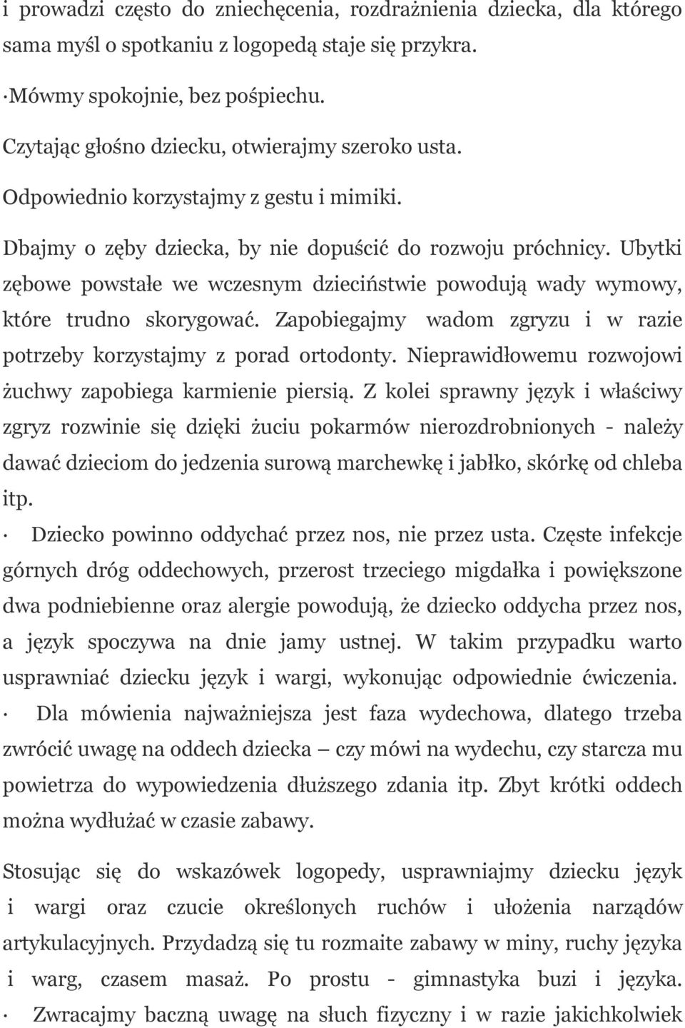 Ubytki zębowe powstałe we wczesnym dzieciństwie powodują wady wymowy, które trudno skorygować. Zapobiegajmy wadom zgryzu i w razie potrzeby korzystajmy z porad ortodonty.