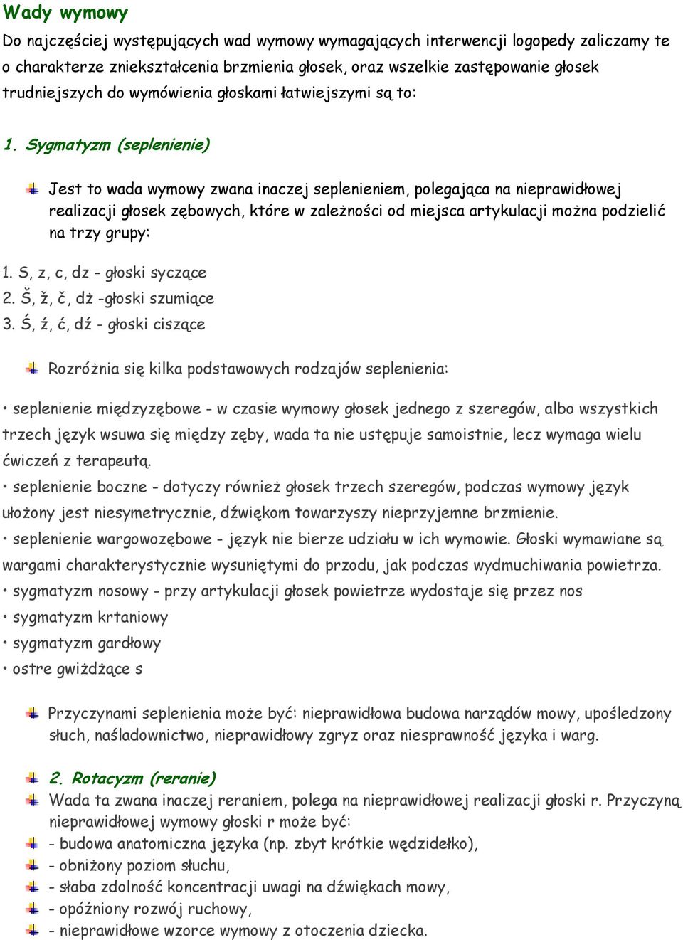 Sygmatyzm (seplenienie) Jest to wada wymowy zwana inaczej seplenieniem, polegająca na nieprawidłowej realizacji głosek zębowych, które w zależności od miejsca artykulacji można podzielić na trzy