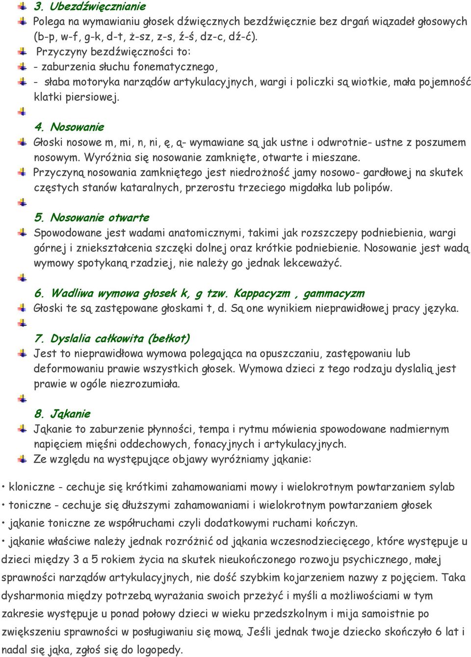 Nosowanie Głoski nosowe m, mi, n, ni, ę, ą- wymawiane są jak ustne i odwrotnie- ustne z poszumem nosowym. Wyróżnia się nosowanie zamknięte, otwarte i mieszane.