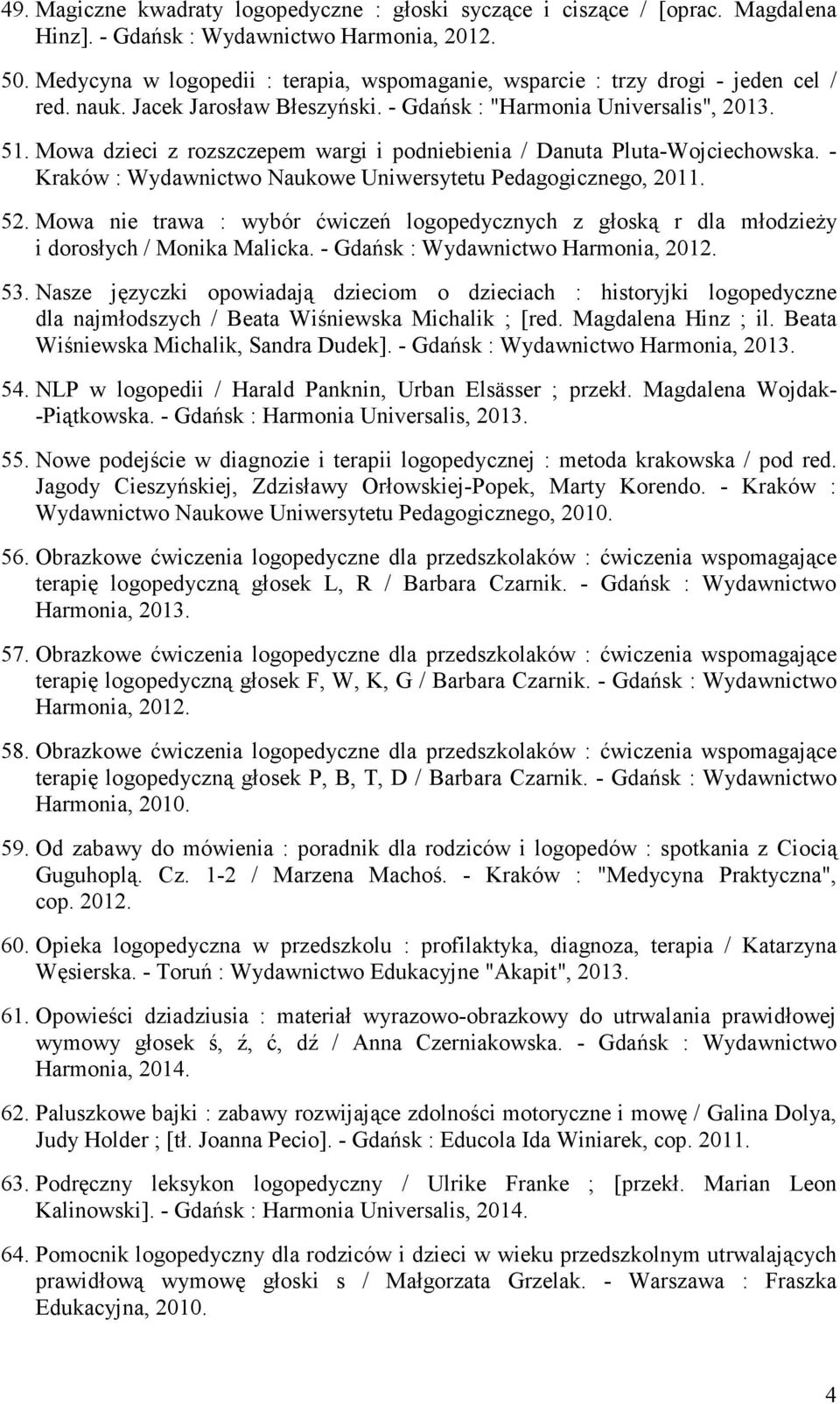 Mowa dzieci z rozszczepem wargi i podniebienia / Danuta Pluta-Wojciechowska. - Kraków : Wydawnictwo Naukowe Uniwersytetu Pedagogicznego, 2011. 52.