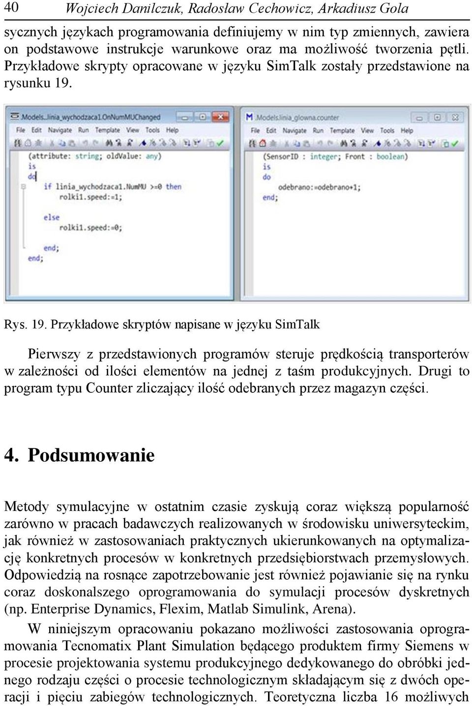 Rys. 19. Przykładowe skryptów napisane w języku SimTalk Pierwszy z przedstawionych programów steruje prędkością transporterów w zależności od ilości elementów na jednej z taśm produkcyjnych.