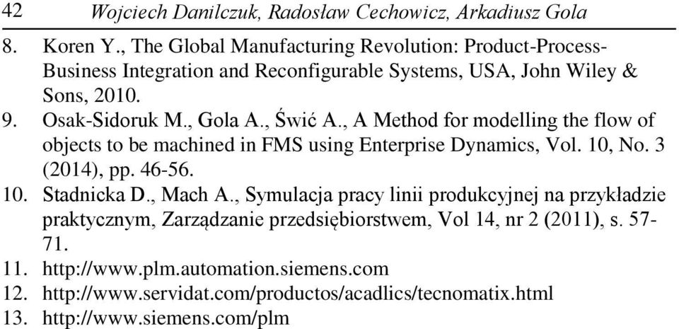 , Świć A., A Method for modelling the flow of objects to be machined in FMS using Enterprise Dynamics, Vol. 10, No. 3 (2014), pp. 46-56. 10. Stadnicka D., Mach A.