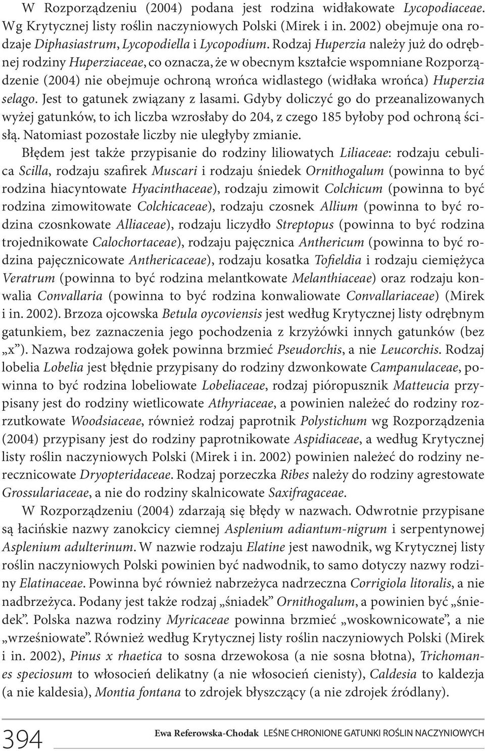 selago. Jest to gatunek związany z lasami. Gdyby doliczyć go do przeanalizowanych wyżej gatunków, to ich liczba wzrosłaby do 204, z czego 185 byłoby pod ochroną ścisłą.