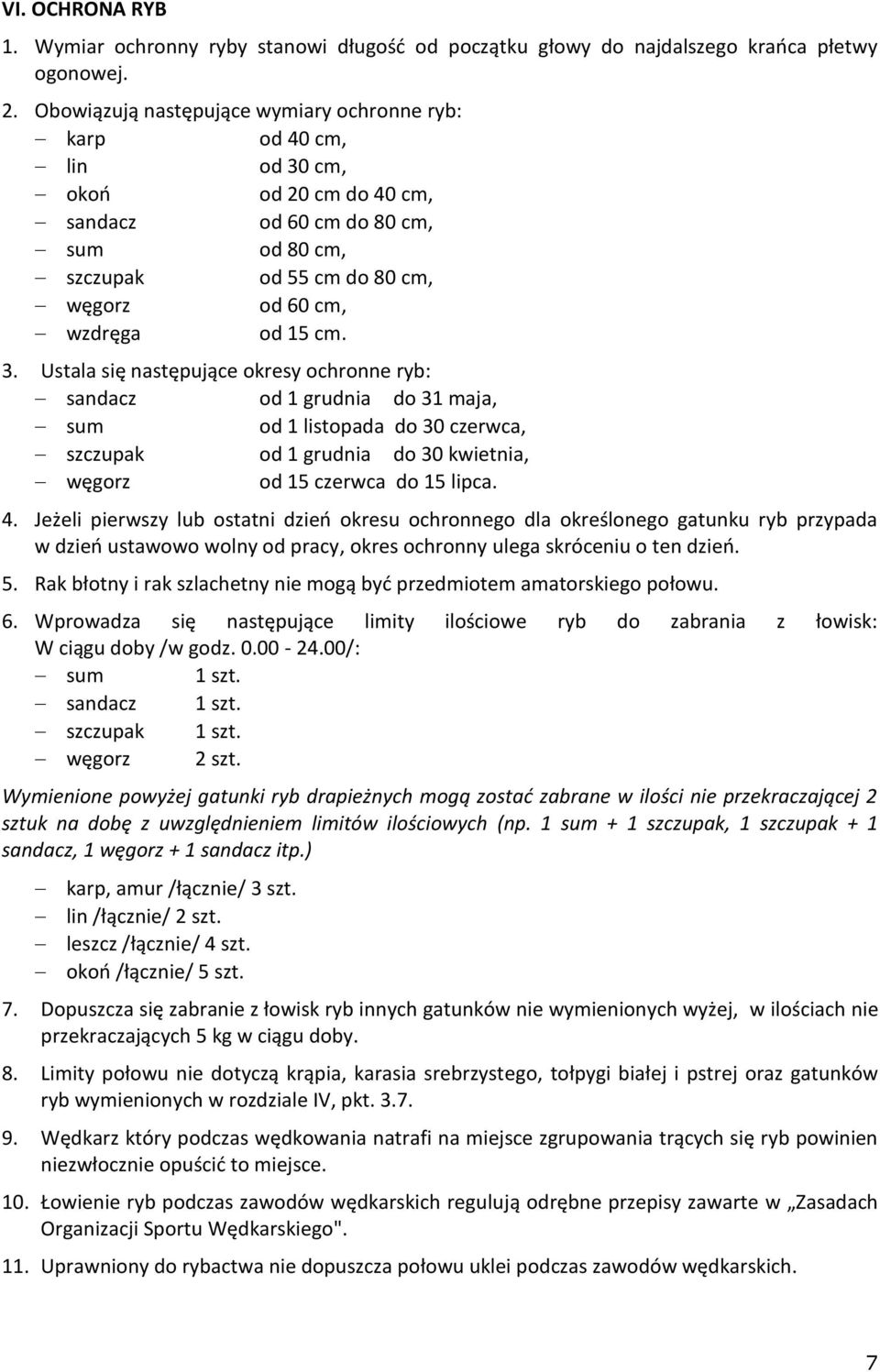 cm. 3. Ustala się następujące okresy ochronne ryb: sandacz od 1 grudnia do 31 maja, sum od 1 listopada do 30 czerwca, szczupak od 1 grudnia do 30 kwietnia, węgorz od 15 czerwca do 15 lipca. 4.