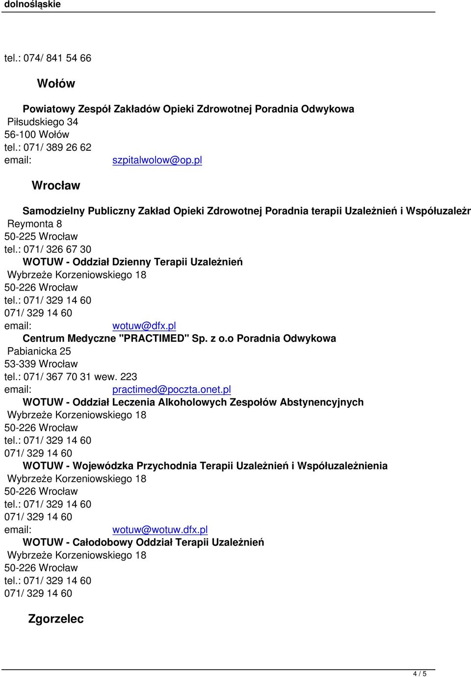 : 071/ 326 67 30 WOTUW - Oddział Dzienny Terapii Uzależnień wotuw@dfx.pl Centrum Medyczne "PRACTIMED" Sp. z o.o Poradnia Odwykowa Pabianicka 25 53-339 Wrocław tel.