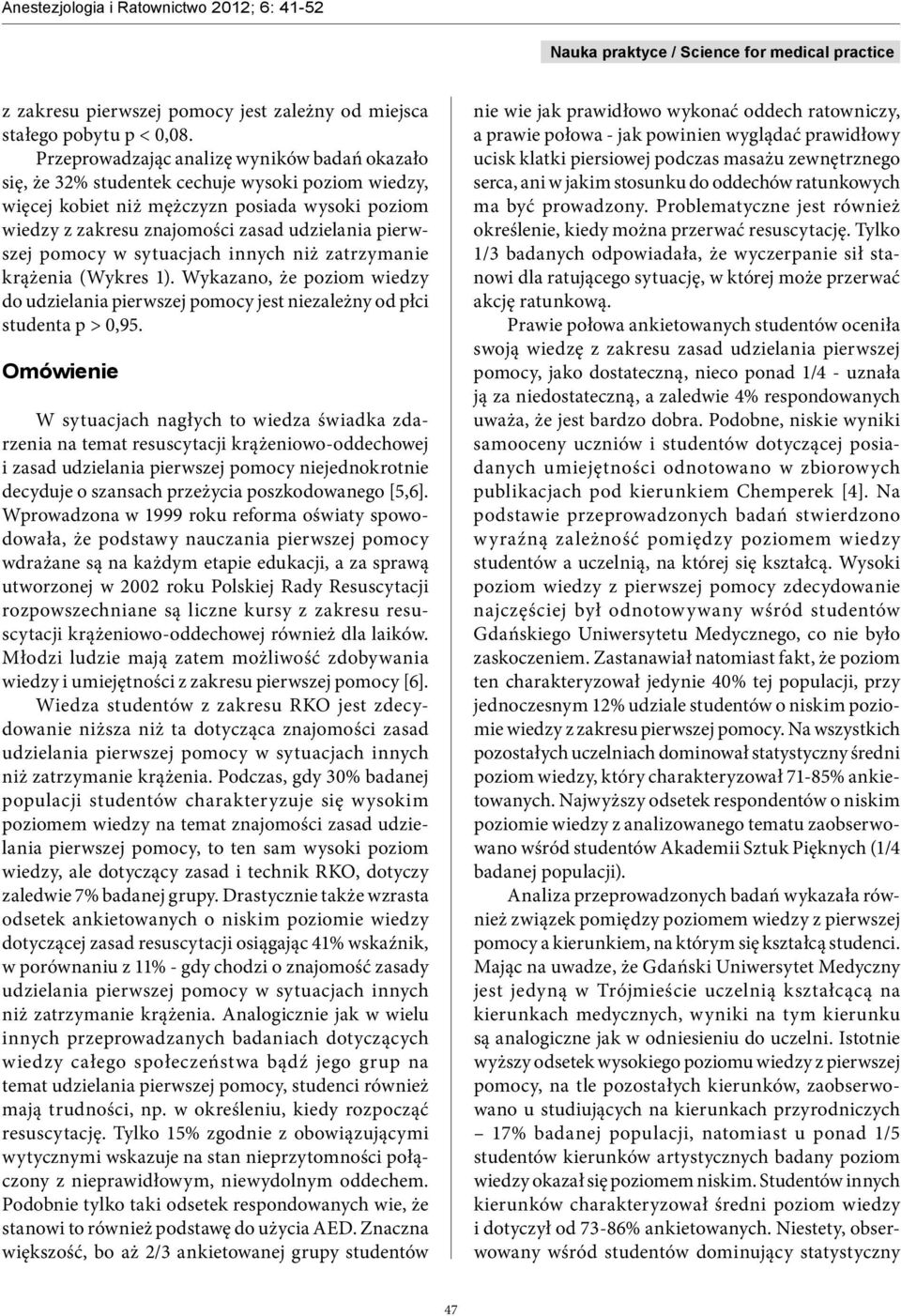 pierwszej pomocy w sytuacjach innych niż zatrzymanie krążenia (Wykres 1). Wykazano, że poziom wiedzy do udzielania pierwszej pomocy jest niezależny od płci studenta p > 0,95.