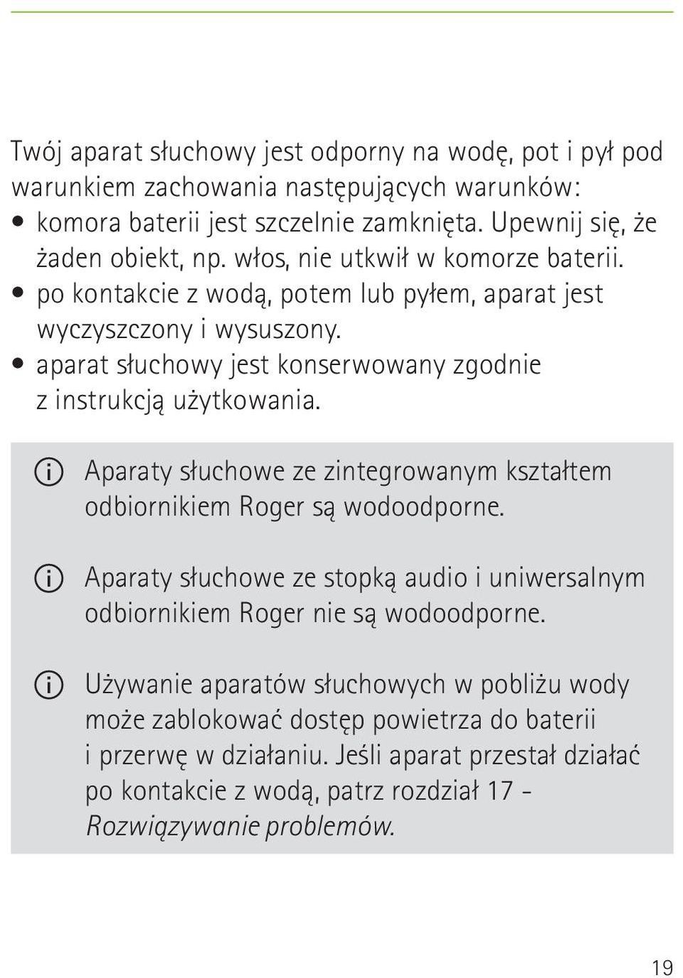 Aparaty słuchowe ze zintegrowanym kształtem odbiornikiem Roger są wodoodporne. Aparaty słuchowe ze stopką audio i uniwersalnym odbiornikiem Roger nie są wodoodporne.