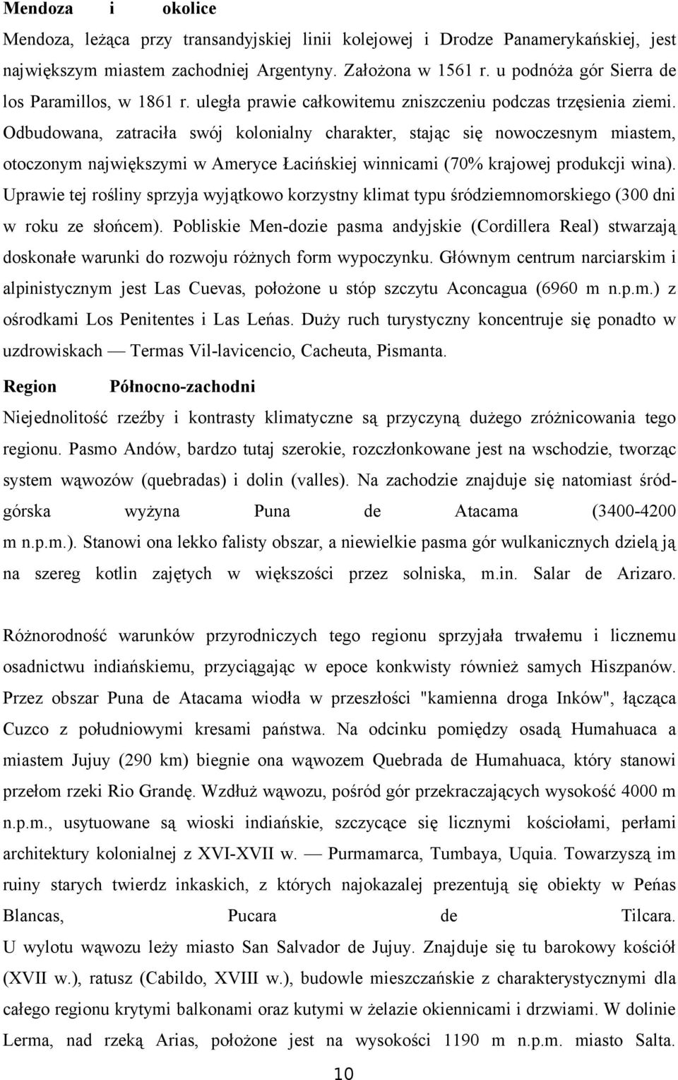 Odbudwana, zatraciła swój klnialny charakter, stając się nwczesnym miastem, tcznym największymi w Ameryce Łacińskiej winnicami (70% krajwej prdukcji wina).