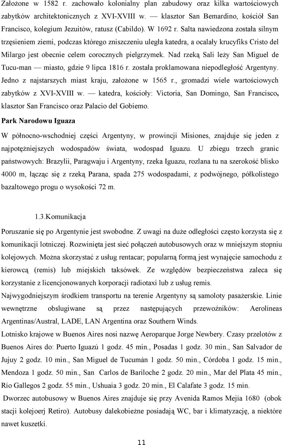 Nad rzeką Sali leży San Miguel de Tucu-man miast, gdzie 9 lipca 1816 r. zstała prklamwana niepdległść Argentyny. Jedn z najstarszych miast kraju, załżne w 1565 r.