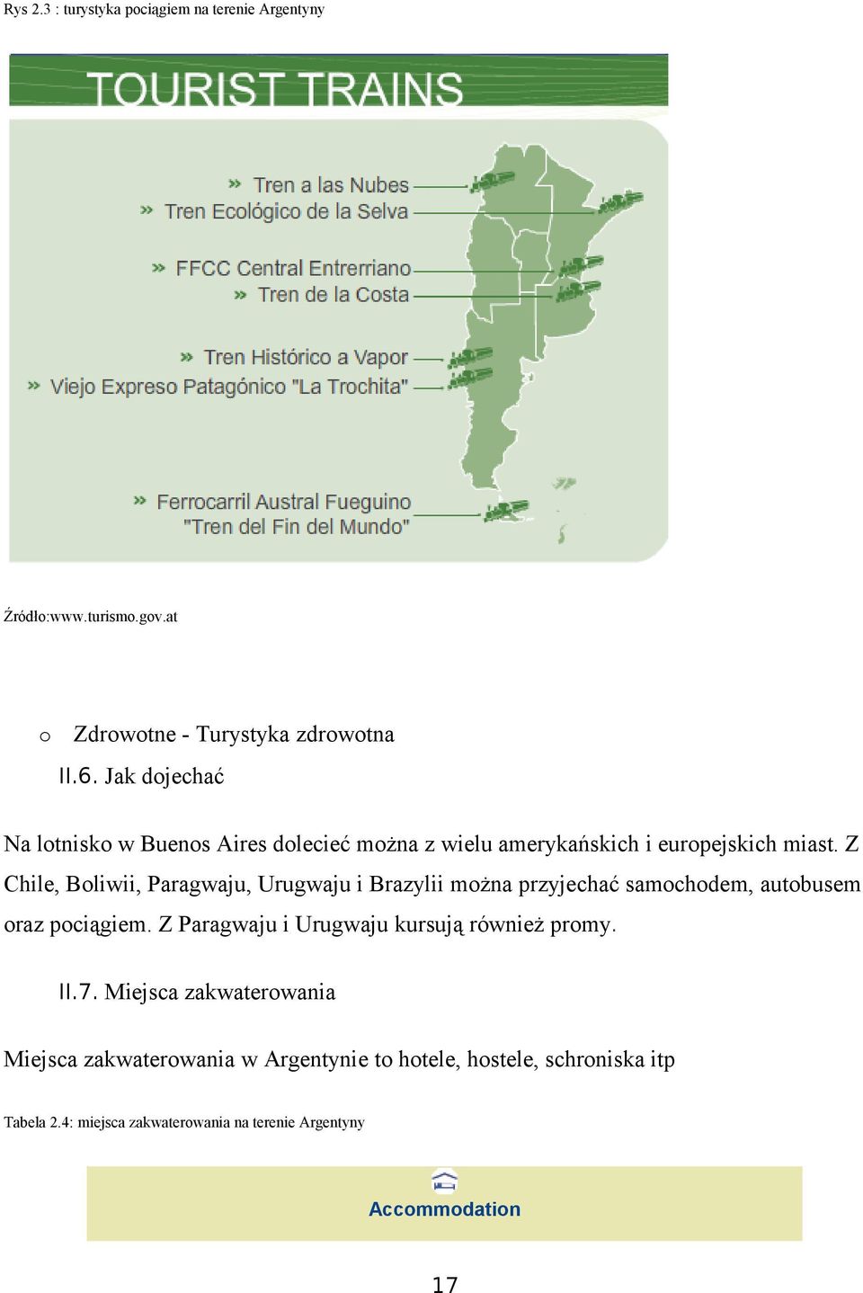 Z Chile, Bliwii, Paragwaju, Urugwaju i Brazylii mżna przyjechać samchdem, autbusem raz pciągiem.