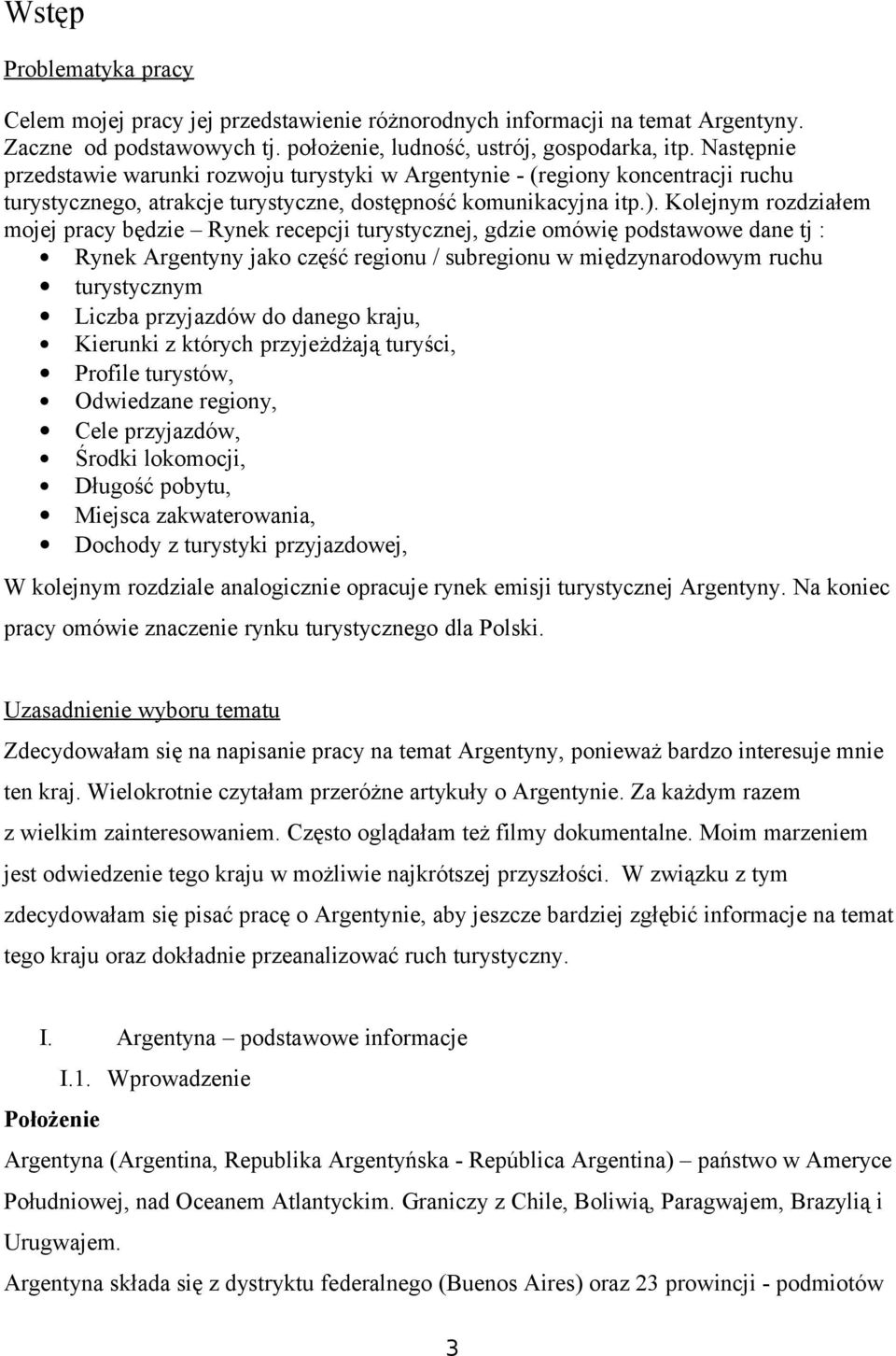 Klejnym rzdziałem mjej pracy będzie Rynek recepcji turystycznej, gdzie mówię pdstawwe dane tj : Rynek Argentyny jak część reginu / subreginu w międzynardwym ruchu turystycznym Liczba przyjazdów d