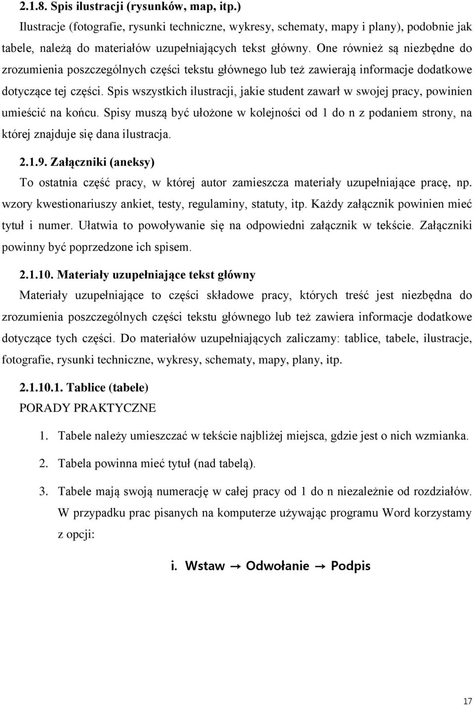 Spis wszystkich ilustracji, jakie student zawarł w swojej pracy, powinien umieścić na końcu. Spisy muszą być ułożone w kolejności od 1 do n z podaniem strony, na której znajduje się dana ilustracja.