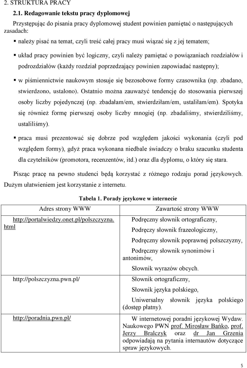 tematem; układ pracy powinien być logiczny, czyli należy pamiętać o powiązaniach rozdziałów i podrozdziałów (każdy rozdział poprzedzający powinien zapowiadać następny); w piśmiennictwie naukowym