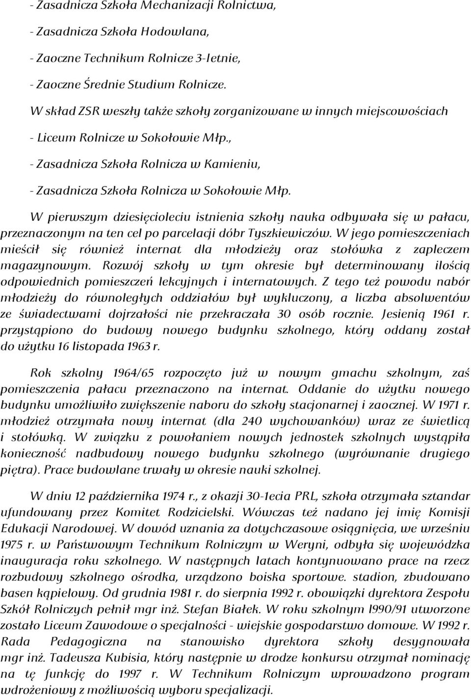 W pierwszym dziesięcioleciu istnienia szkoły nauka odbywała się w pałacu, przeznaczonym na ten cel po parcelacji dóbr Tyszkiewiczów.