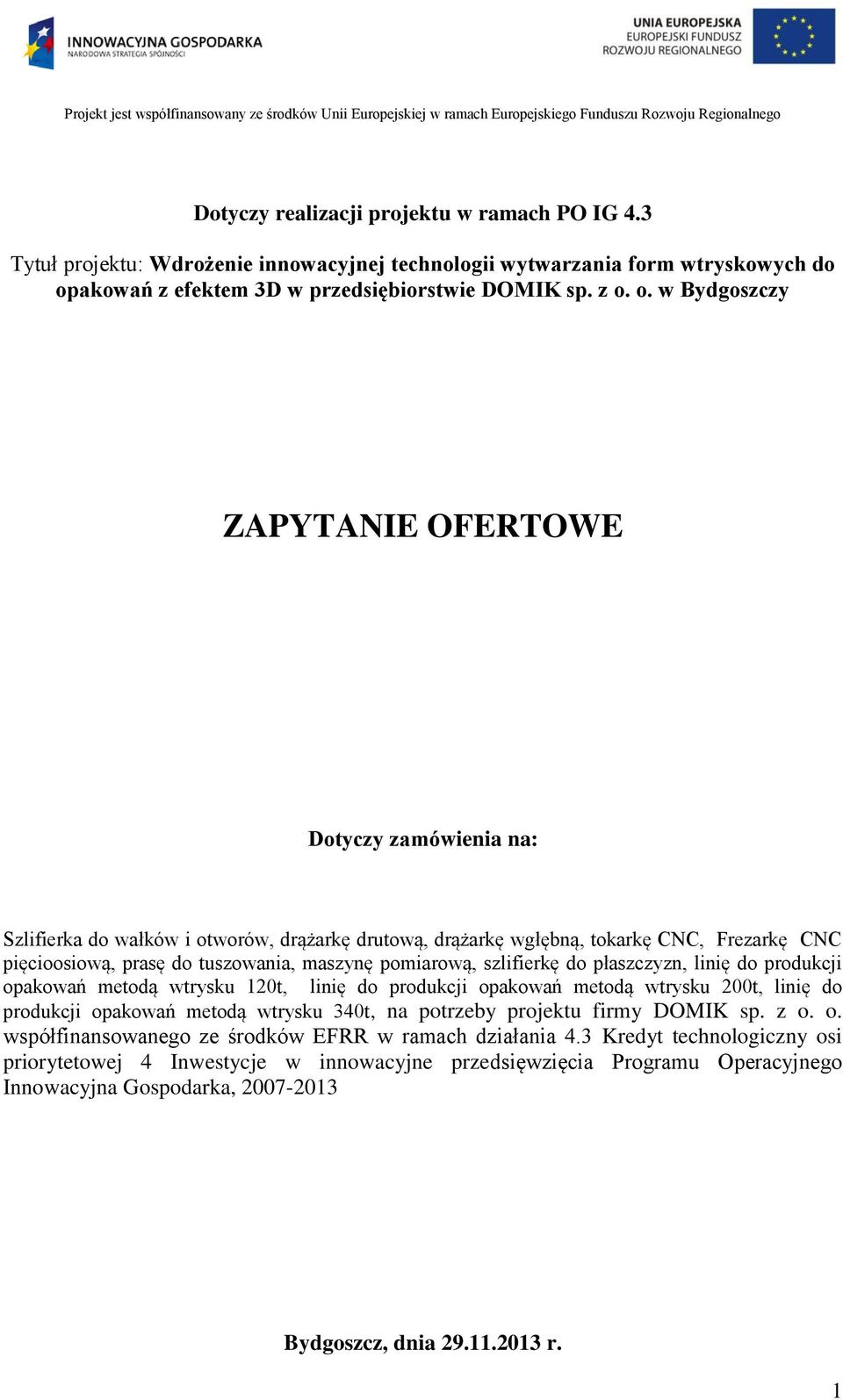 o. w Bydgoszczy ZAPYTANIE OFERTOWE Dotyczy zamówienia na: Szlifierka do wałków i otworów, drążarkę drutową, drążarkę wgłębną, tokarkę CNC, Frezarkę CNC pięcioosiową, prasę do tuszowania, maszynę