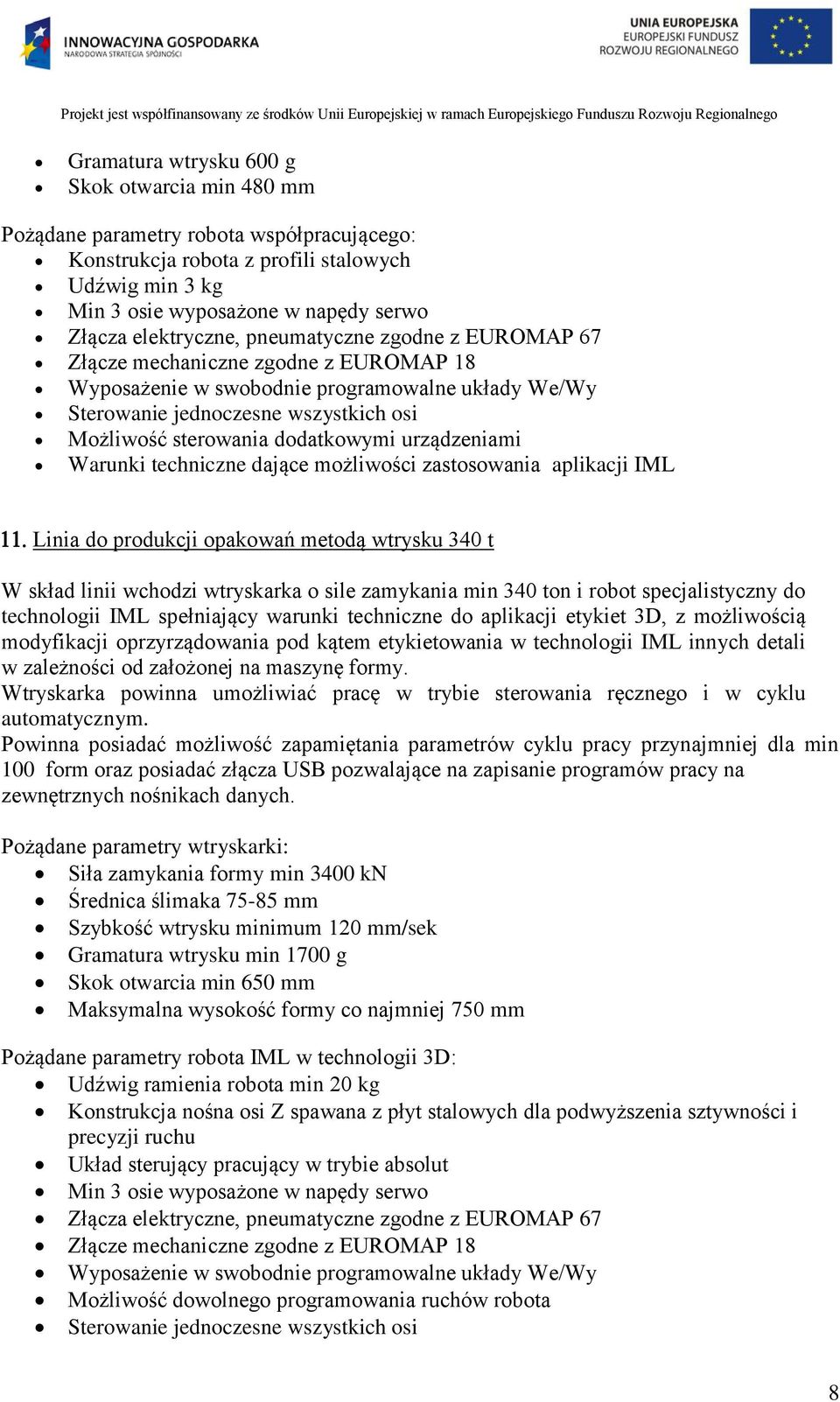 dodatkowymi urządzeniami Warunki techniczne dające możliwości zastosowania aplikacji IML Linia do produkcji opakowań metodą wtrysku 340 t W skład linii wchodzi wtryskarka o sile zamykania min 340 ton